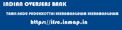 INDIAN OVERSEAS BANK  TAMIL NADU PUDUKKOTTAI KEERAMANGALAM KEERAMANGALAM  ifsc code
